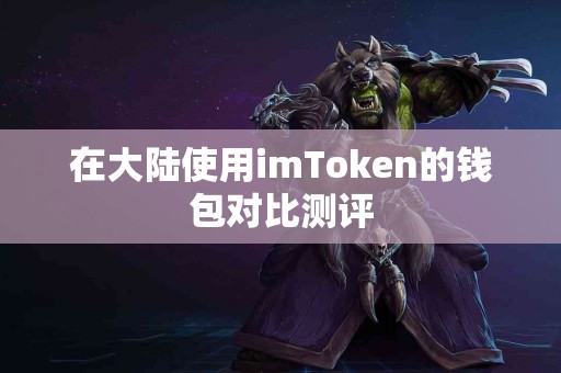 在大陆使用imToken的钱包对比测评