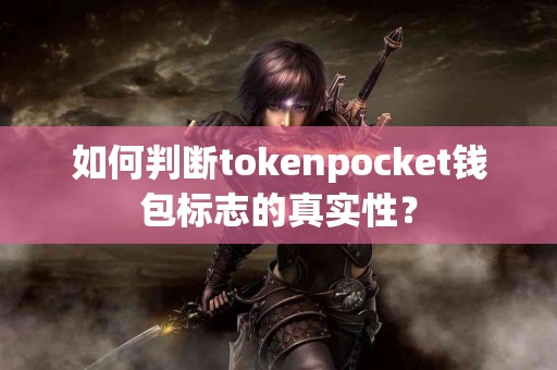 如何判断tokenpocket钱包标志的真实性？