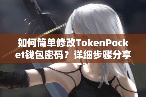如何简单修改TokenPocket钱包密码？详细步骤分享