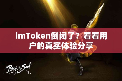 imToken倒闭了？看看用户的真实体验分享