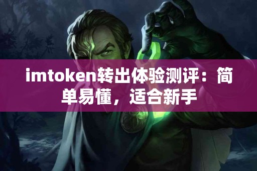 imtoken转出体验测评：简单易懂，适合新手