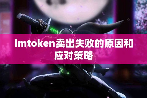 imtoken卖出失败的原因和应对策略