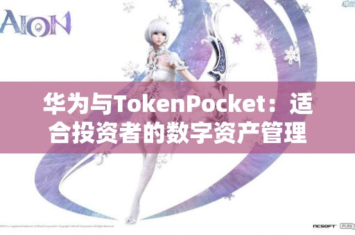 华为与TokenPocket：适合投资者的数字资产管理