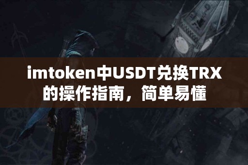 imtoken中USDT兑换TRX的操作指南，简单易懂