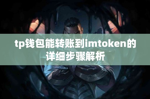 tp钱包能转账到imtoken的详细步骤解析