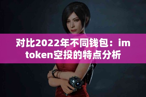 对比2022年不同钱包：imtoken空投的特点分析