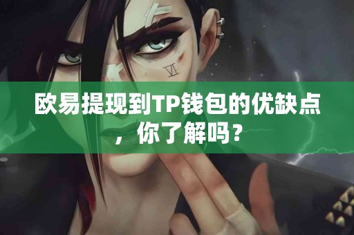 欧易提现到TP钱包的优缺点，你了解吗？