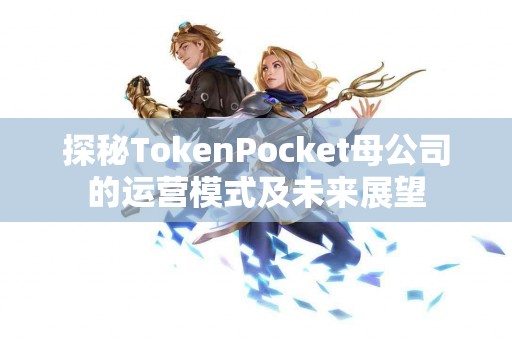 探秘TokenPocket母公司的运营模式及未来展望