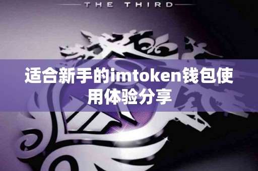 适合新手的imtoken钱包使用体验分享