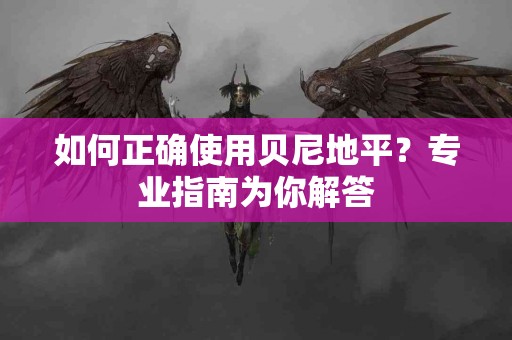 如何正确使用贝尼地平？专业指南为你解答