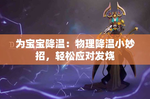 为宝宝降温：物理降温小妙招，轻松应对发烧