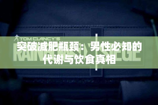 突破减肥瓶颈：男性必知的代谢与饮食真相